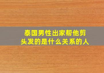 泰国男性出家帮他剪头发的是什么关系的人