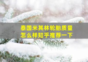 泰国米其林轮胎质量怎么样知乎推荐一下