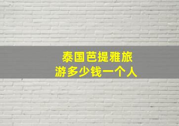 泰国芭提雅旅游多少钱一个人