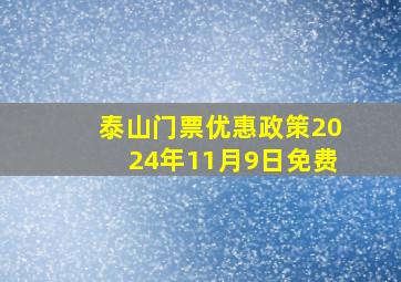 泰山门票优惠政策2024年11月9日免费