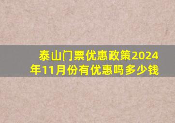 泰山门票优惠政策2024年11月份有优惠吗多少钱