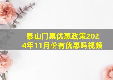 泰山门票优惠政策2024年11月份有优惠吗视频