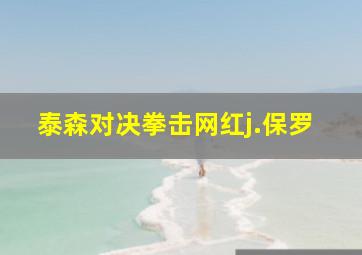 泰森对决拳击网红j.保罗