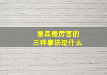 泰森最厉害的三种拳法是什么