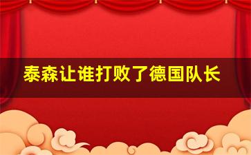 泰森让谁打败了德国队长