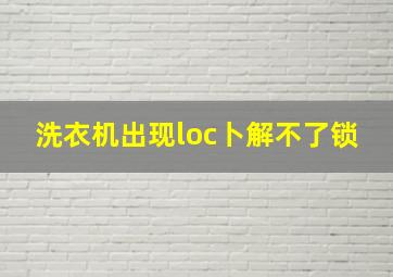 洗衣机出现loc卜解不了锁