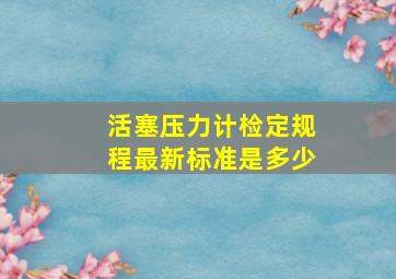 活塞压力计检定规程最新标准是多少