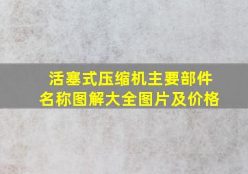 活塞式压缩机主要部件名称图解大全图片及价格