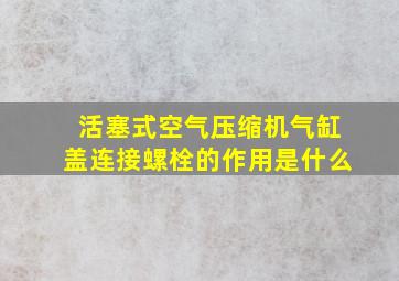 活塞式空气压缩机气缸盖连接螺栓的作用是什么