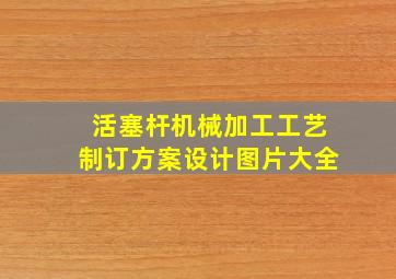 活塞杆机械加工工艺制订方案设计图片大全