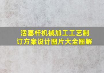 活塞杆机械加工工艺制订方案设计图片大全图解