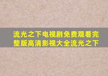 流光之下电视剧免费观看完整版高清影视大全流光之下