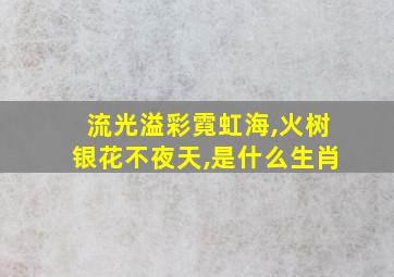 流光溢彩霓虹海,火树银花不夜天,是什么生肖