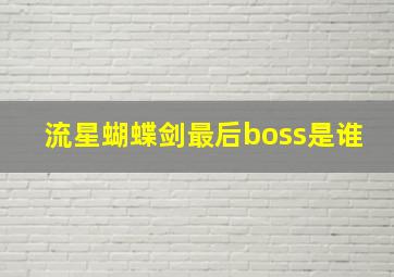 流星蝴蝶剑最后boss是谁