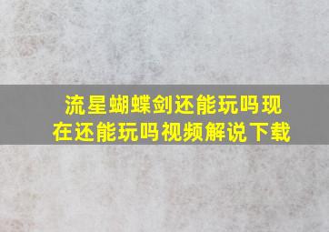 流星蝴蝶剑还能玩吗现在还能玩吗视频解说下载