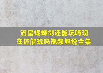 流星蝴蝶剑还能玩吗现在还能玩吗视频解说全集