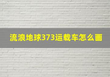 流浪地球373运载车怎么画