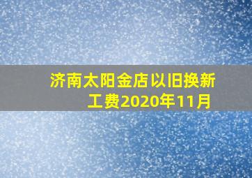 济南太阳金店以旧换新工费2020年11月