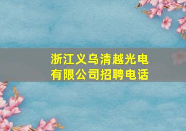 浙江义乌清越光电有限公司招聘电话