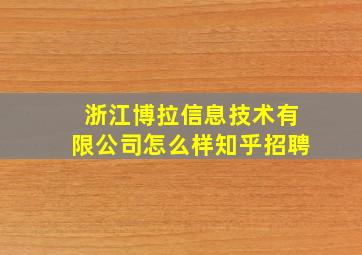 浙江博拉信息技术有限公司怎么样知乎招聘