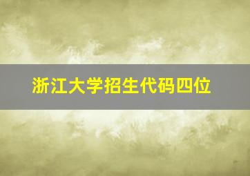 浙江大学招生代码四位