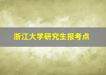 浙江大学研究生报考点