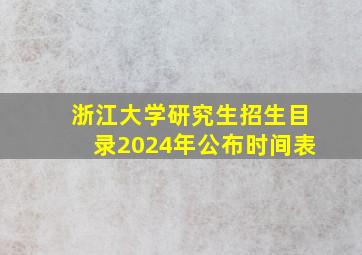 浙江大学研究生招生目录2024年公布时间表