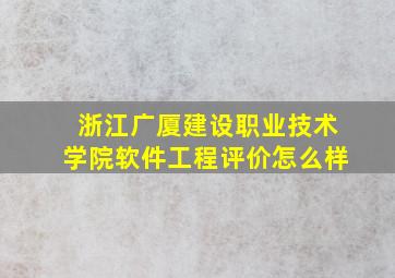 浙江广厦建设职业技术学院软件工程评价怎么样