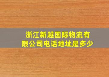 浙江新越国际物流有限公司电话地址是多少