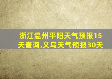 浙江温州平阳天气预报15天查询,义乌天气预报30天