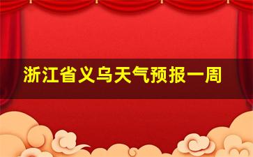 浙江省义乌天气预报一周