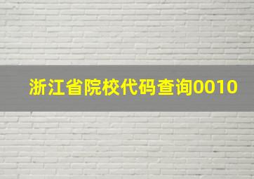 浙江省院校代码查询0010