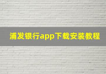 浦发银行app下载安装教程