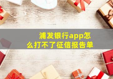 浦发银行app怎么打不了征信报告单