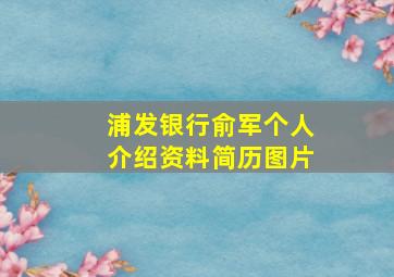 浦发银行俞军个人介绍资料简历图片