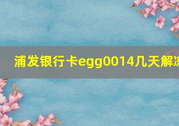 浦发银行卡egg0014几天解冻