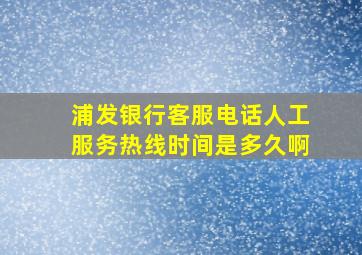 浦发银行客服电话人工服务热线时间是多久啊