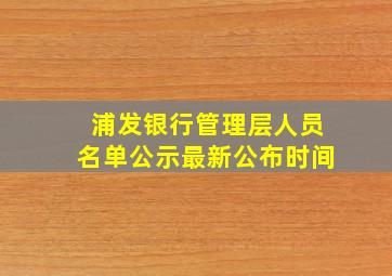 浦发银行管理层人员名单公示最新公布时间