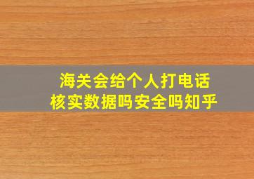 海关会给个人打电话核实数据吗安全吗知乎