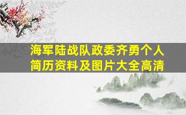 海军陆战队政委齐勇个人简历资料及图片大全高清