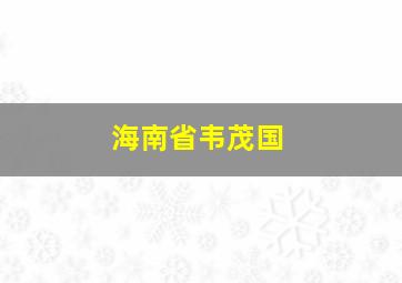 海南省韦茂国