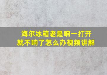 海尔冰箱老是响一打开就不响了怎么办视频讲解