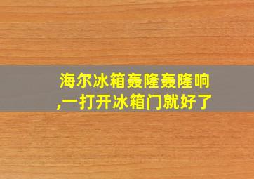 海尔冰箱轰隆轰隆响,一打开冰箱门就好了