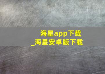 海星app下载_海星安卓版下载