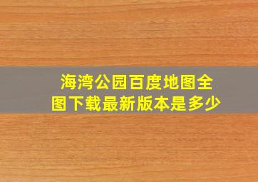 海湾公园百度地图全图下载最新版本是多少