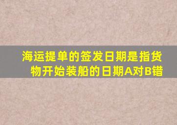 海运提单的签发日期是指货物开始装船的日期A对B错