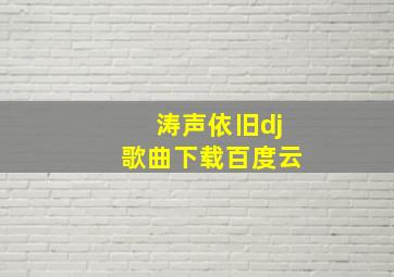 涛声依旧dj歌曲下载百度云