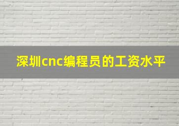 深圳cnc编程员的工资水平