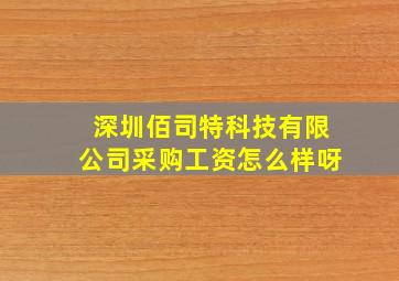 深圳佰司特科技有限公司采购工资怎么样呀