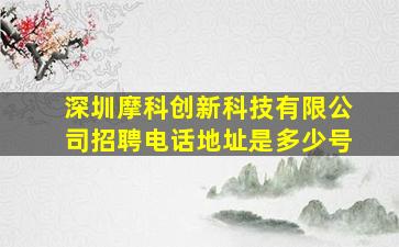 深圳摩科创新科技有限公司招聘电话地址是多少号